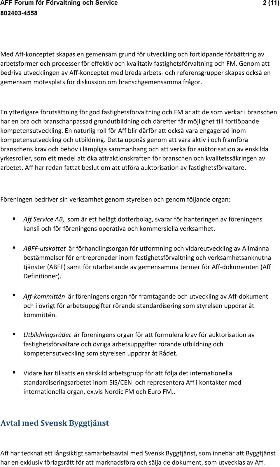 En ytterligare förutsättning för god fastighetsförvaltning och FM är att de som verkar i branschen har en bra och branschanpassad grundutbildning och därefter får möjlighet till fortlöpande