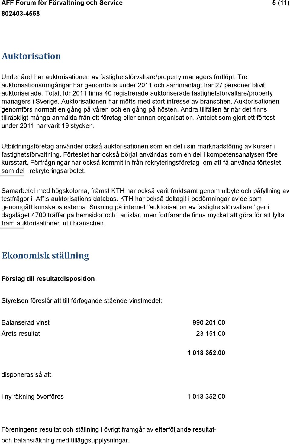 Totalt för 2011 finns 40 registrerade auktoriserade fastighetsförvaltare/property managers i Sverige. Auktorisationen har mötts med stort intresse av branschen.