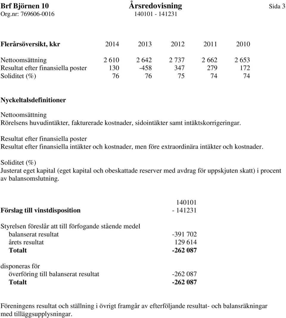 Resultat efter finansiella poster Resultat efter finansiella intäkter och kostnader, men före extraordinära intäkter och kostnader.