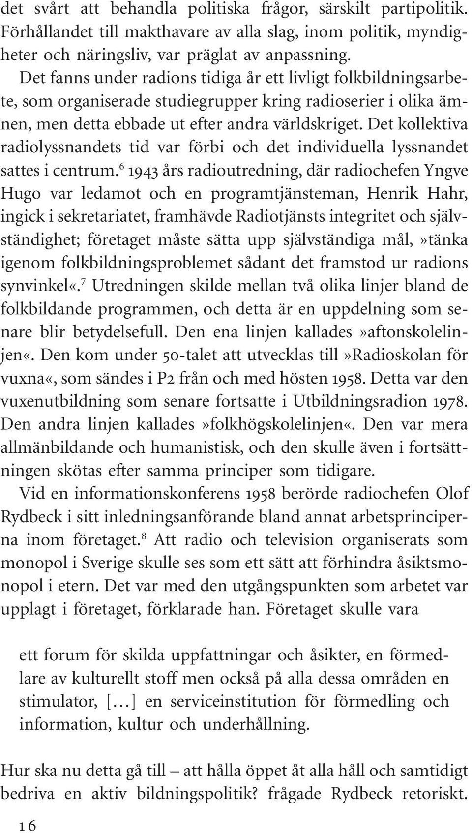 Det kollektiva radiolyssnandets tid var förbi och det individuella lyssnandet sattes i centrum.