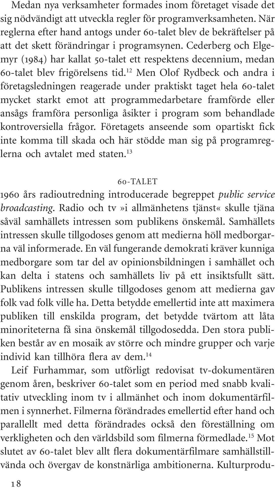 Cederberg och Elgemyr (1984) har kallat 50-talet ett respektens decennium, medan 60-talet blev frigörelsens tid.