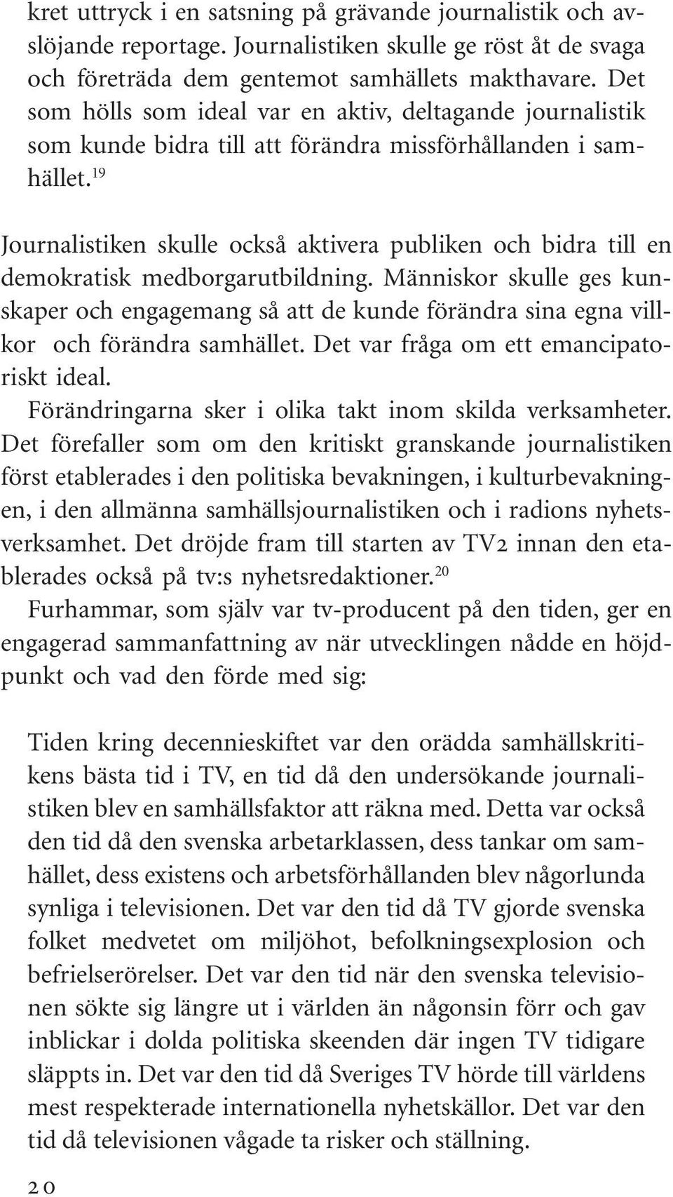 19 Journalistiken skulle också aktivera publiken och bidra till en demokratisk medborgarutbildning.