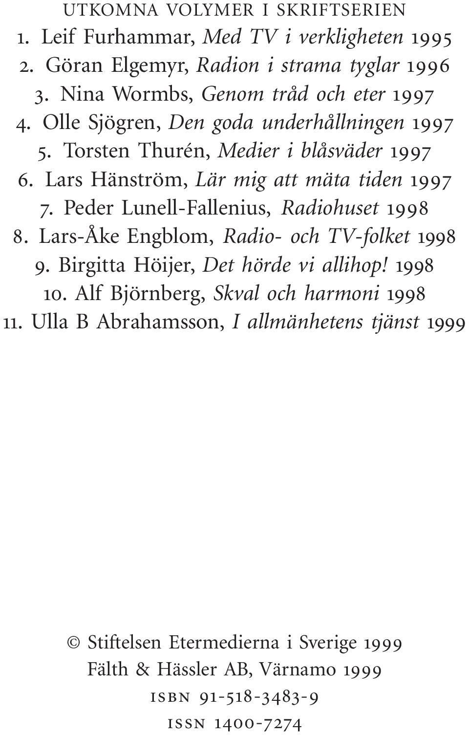 Lars Hänström, Lär mig att mäta tiden 1997 7. Peder Lunell-Fallenius, Radiohuset 1998 8. Lars-Åke Engblom, Radio- och TV-folket 1998 9.