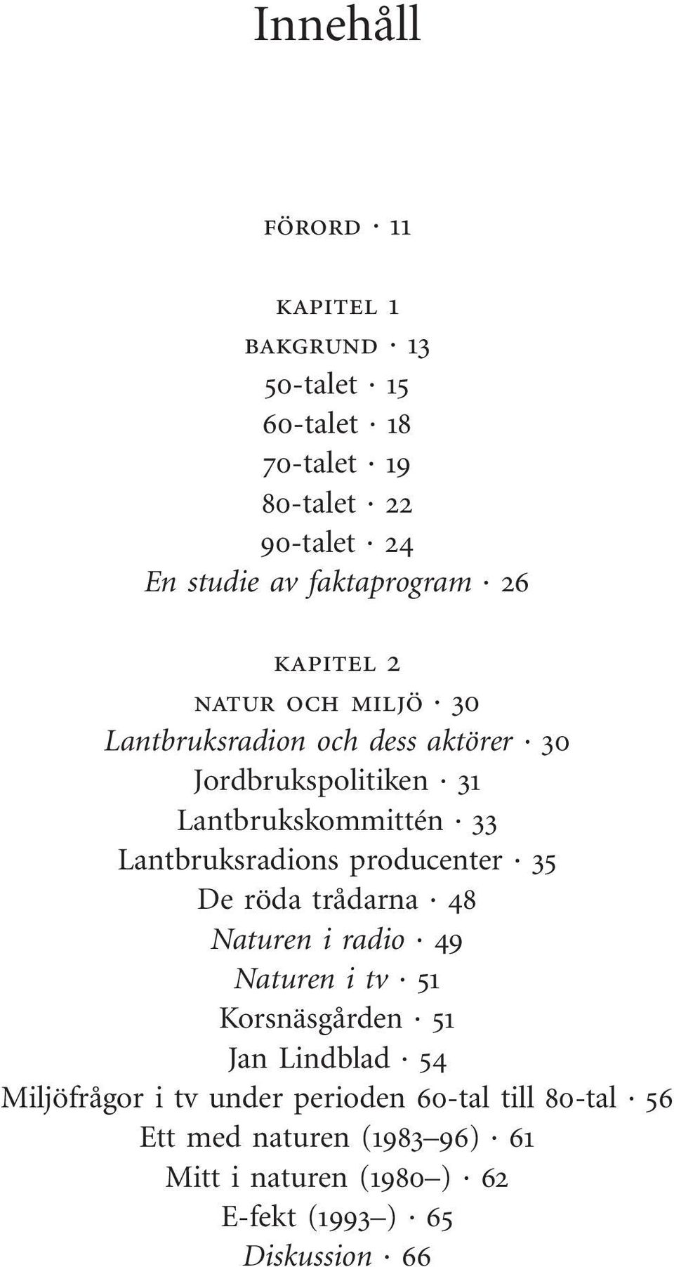 Lantbruksradions producenter 35 De röda trådarna 48 Naturen i radio 49 Naturen i tv 51 Korsnäsgården 51 Jan Lindblad 54