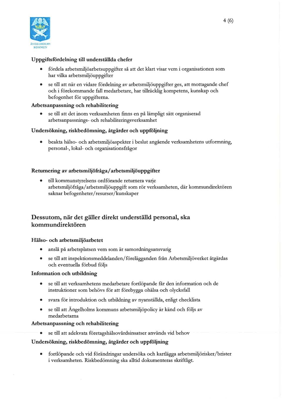 vidare fördelning av arbetsmiljöuppgifter ges, att mottagande chef och i förekommande fall medarbetare, har tillräcklig kompetens, kunskap och befogenhet för uppgifterna.