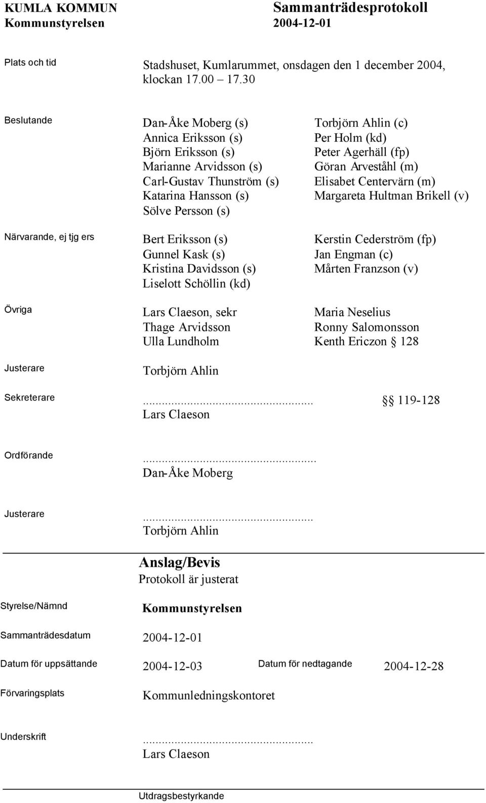 Elisabet Centervärn (m) Katarina Hansson (s) Margareta Hultman Brikell (v) Sölve Persson (s) Närvarande, ej tjg ers Bert Eriksson (s) Kerstin Cederström (fp) Gunnel Kask (s) Jan Engman (c) Kristina