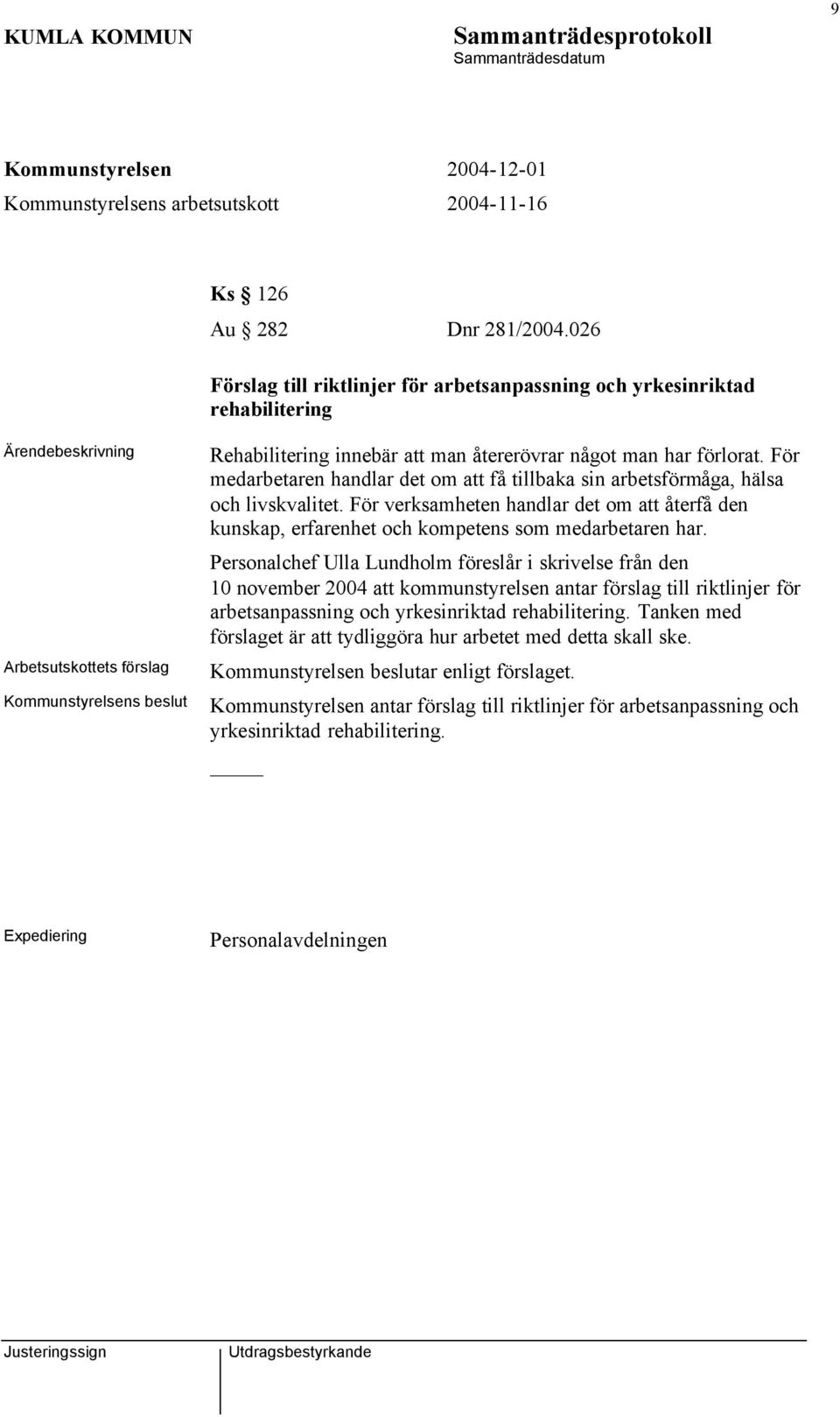 För medarbetaren handlar det om att få tillbaka sin arbetsförmåga, hälsa och livskvalitet. För verksamheten handlar det om att återfå den kunskap, erfarenhet och kompetens som medarbetaren har.