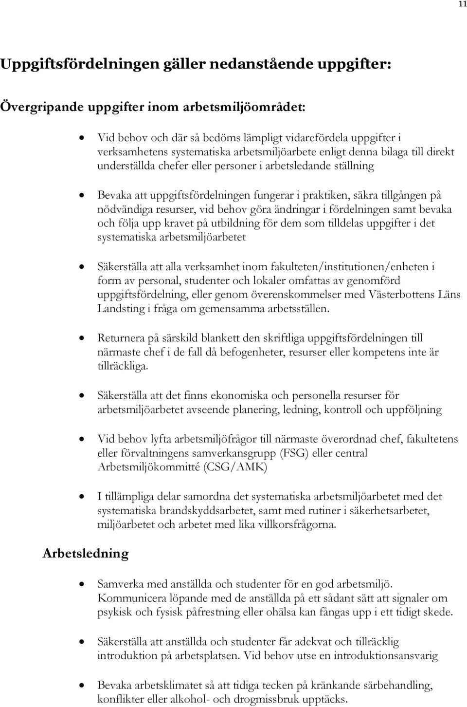 resurser, vid behov göra ändringar i fördelningen samt bevaka och följa upp kravet på utbildning för dem som tilldelas uppgifter i det systematiska arbetsmiljöarbetet Säkerställa att alla verksamhet