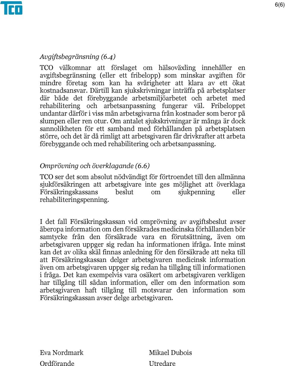 kostnadsansvar. Därtill kan sjukskrivningar inträffa på arbetsplatser där både det förebyggande arbetsmiljöarbetet och arbetet med rehabilitering och arbetsanpassning fungerar väl.