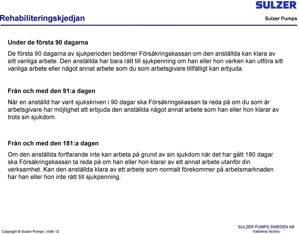Från och med den 91:a dagen När en anställd har varit sjukskriven i 90 dagar ska Försäkringskassan ta reda på om du som är arbetsgivare har möjlighet att erbjuda den anställda något annat arbete som