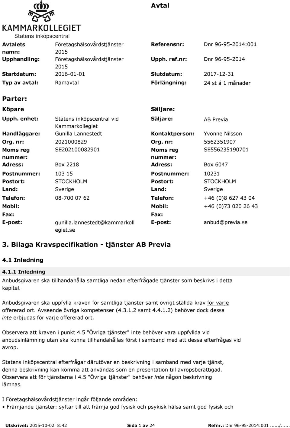 nr: Moms reg nummer: Statens inköpscentral vid Kammarkollegiet Gunilla Lannestedt Säljare: Kontaktperson: AB Previa Yvonne Nilsson 2021000829 Org.