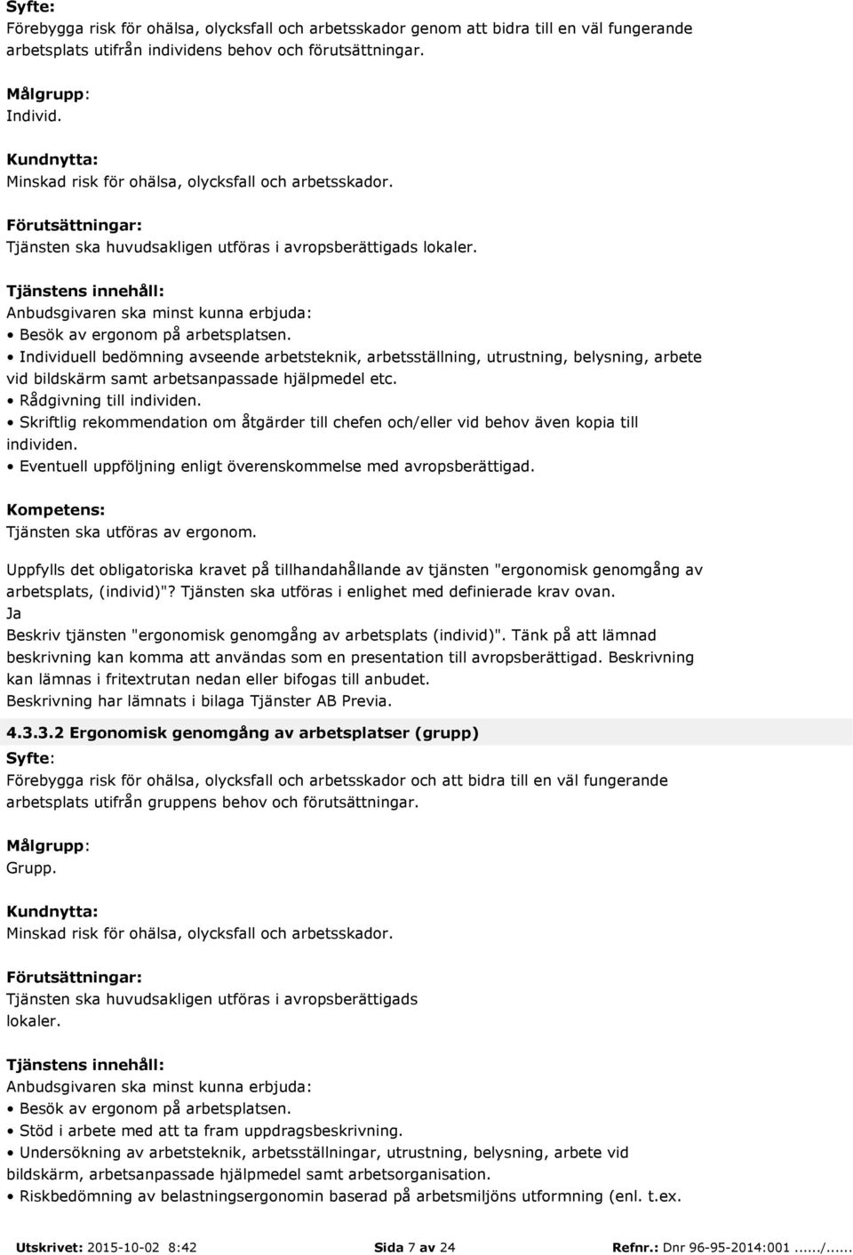 Individuell bedömning avseende arbetsteknik, arbetsställning, utrustning, belysning, arbete vid bildskärm samt arbetsanpassade hjälpmedel etc. Rådgivning till individen.