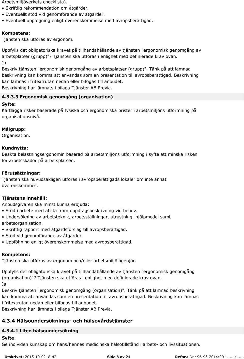 Tjänsten ska utföras i enlighet med definierade krav ovan. Beskriv tjänsten "ergonomisk genomgång av arbetsplatser (grupp)".