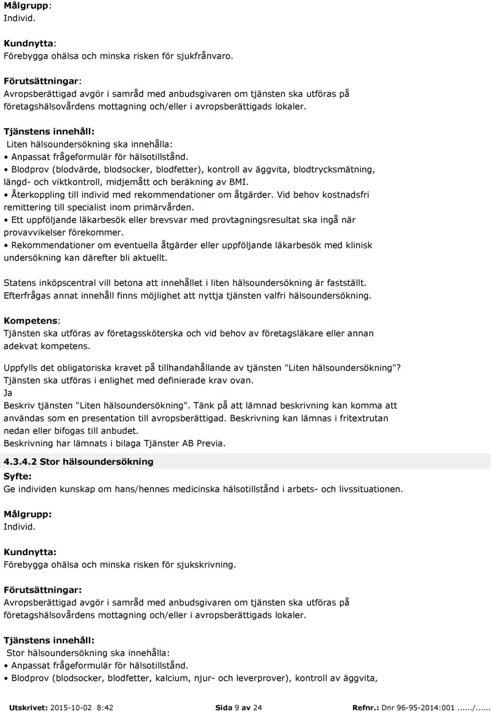 Återkoppling till individ med rekommendationer om åtgärder. Vid behov kostnadsfri remittering till specialist inom primärvården.