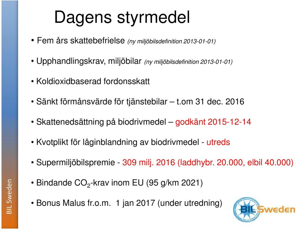 2016 Skattenedsättning på biodrivmedel godkänt 2015-12-14 Kvotplikt för låginblandning av biodrivmedel - utreds