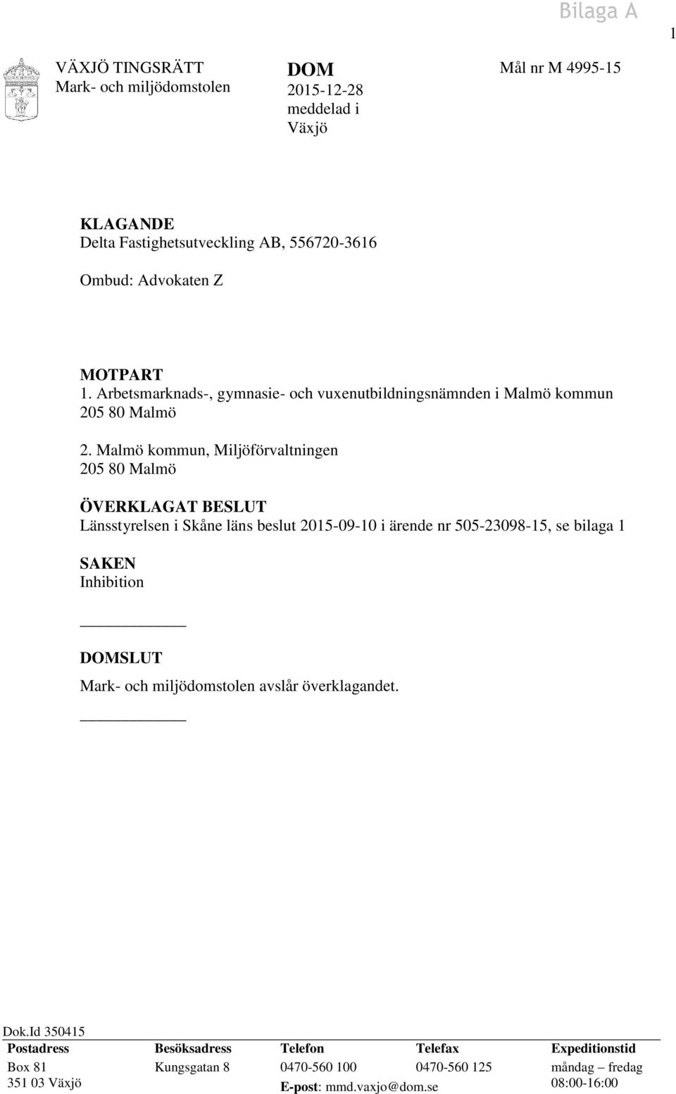 Malmö kommun, Miljöförvaltningen ÖVERKLAGAT BESLUT Länsstyrelsen i Skåne läns beslut 2015-09-10 i ärende nr 505-23098-15, se bilaga 1 SAKEN Inhibition DOMSLUT