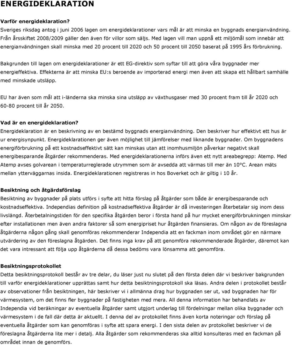 Med lagen vill man uppnå ett miljömål som innebär att energianvändningen skall minska med 20 procent till 2020 och 50 procent till 2050 baserat på 1995 års förbrukning.