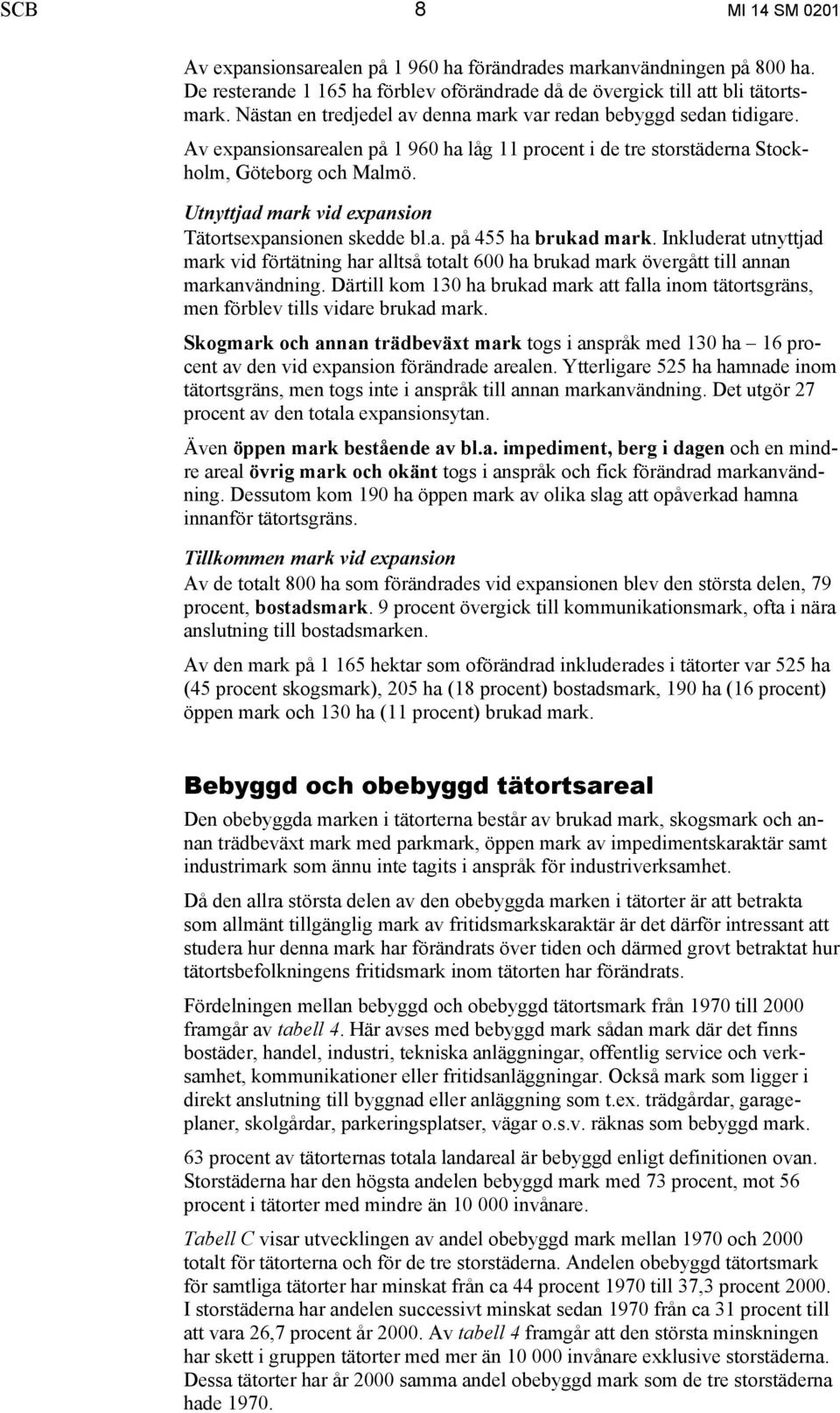 Utnyttjad vid expansion Tätortsexpansionen skedde bl.a. på 455 ha brukad. Inkluderat utnyttjad vid förtätning har alltså totalt 600 ha brukad övergått till annan användning.