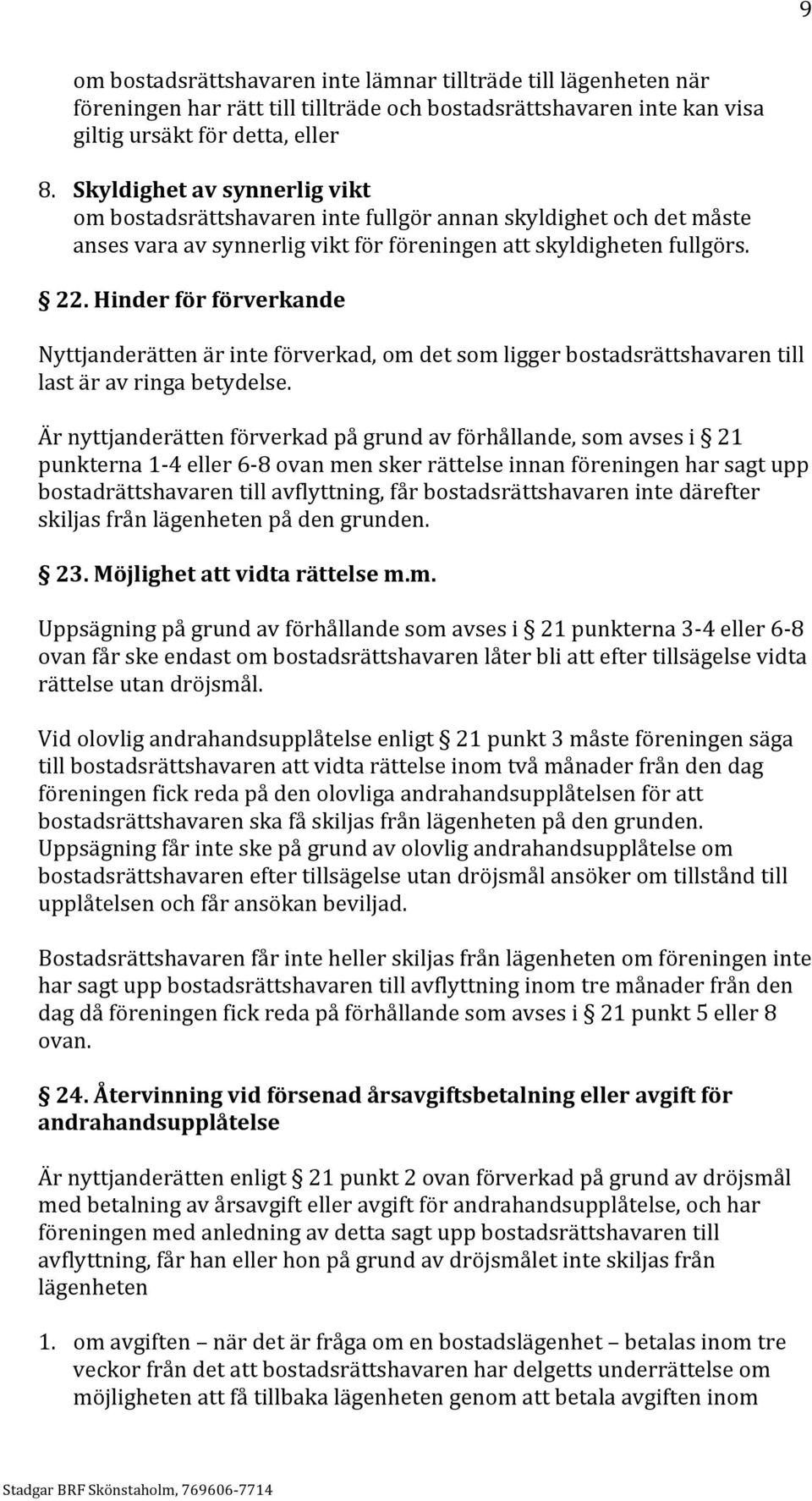 Hinder för förverkande Nyttjanderätten är inte förverkad, om det som ligger bostadsrättshavaren till last är av ringa betydelse.