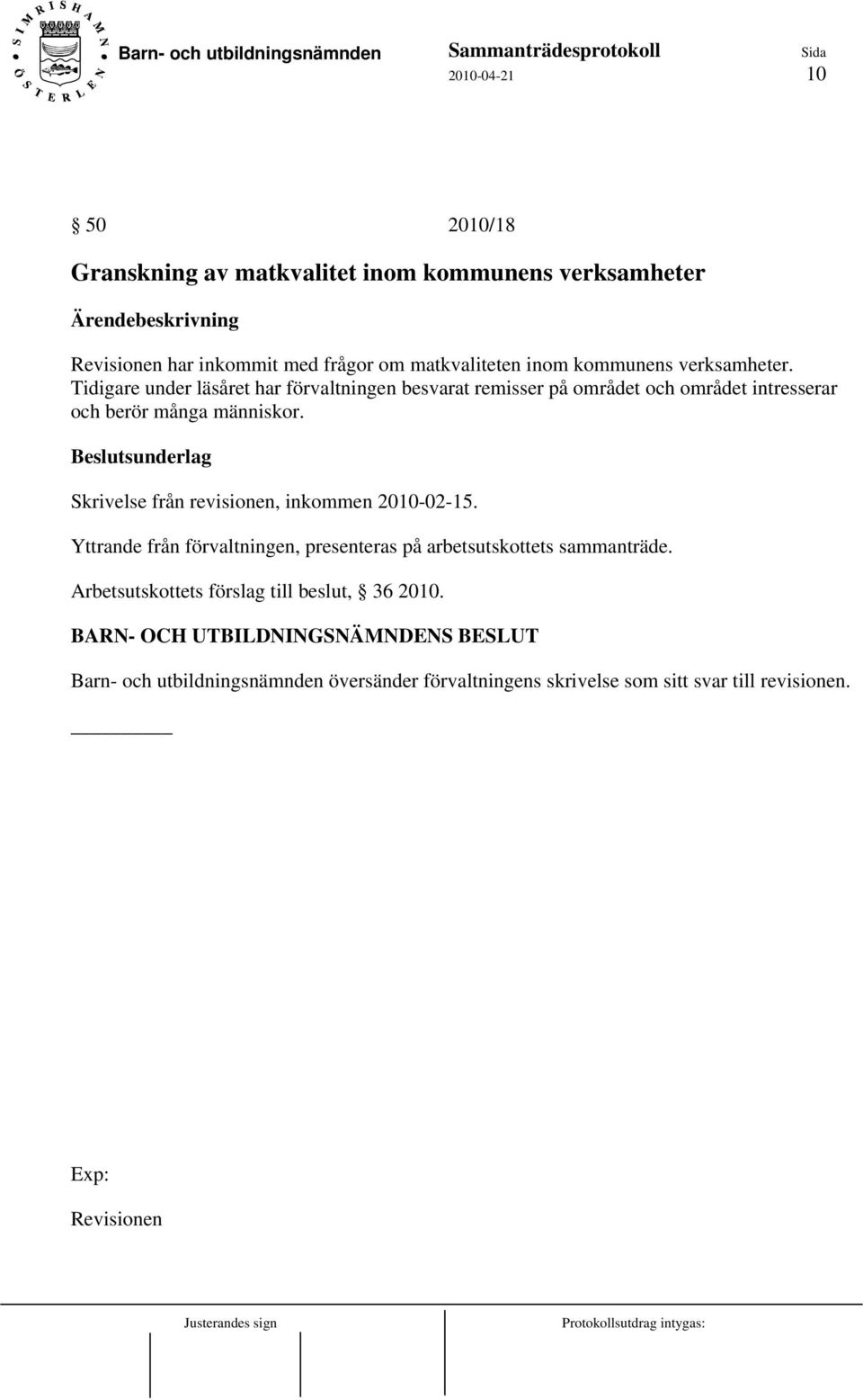 Beslutsunderlag Skrivelse från revisionen, inkommen 2010-02-15. Yttrande från förvaltningen, presenteras på arbetsutskottets sammanträde.