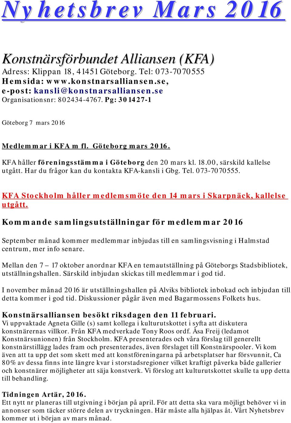 Har du frågor kan du kontakta KFA-kansli i Gbg. Tel. 073-7070555. KFA Stockholm håller medlemsmöte den 14 mars i Skarpnäck, kallelse utgått.