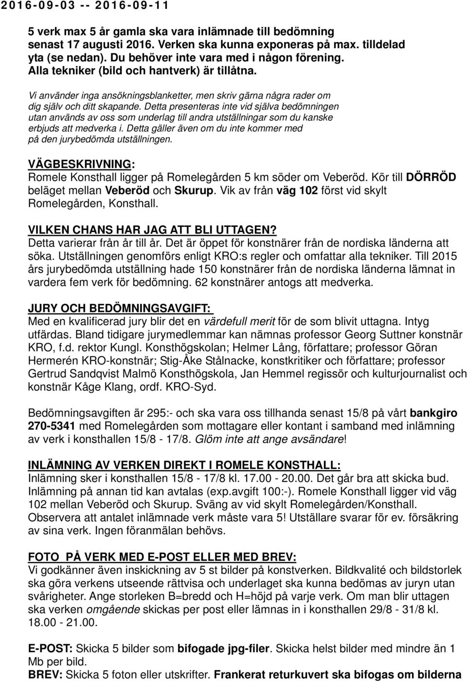 Detta presenteras inte vid själva bedömningen utan används av oss som underlag till andra utställningar som du kanske erbjuds att medverka i.