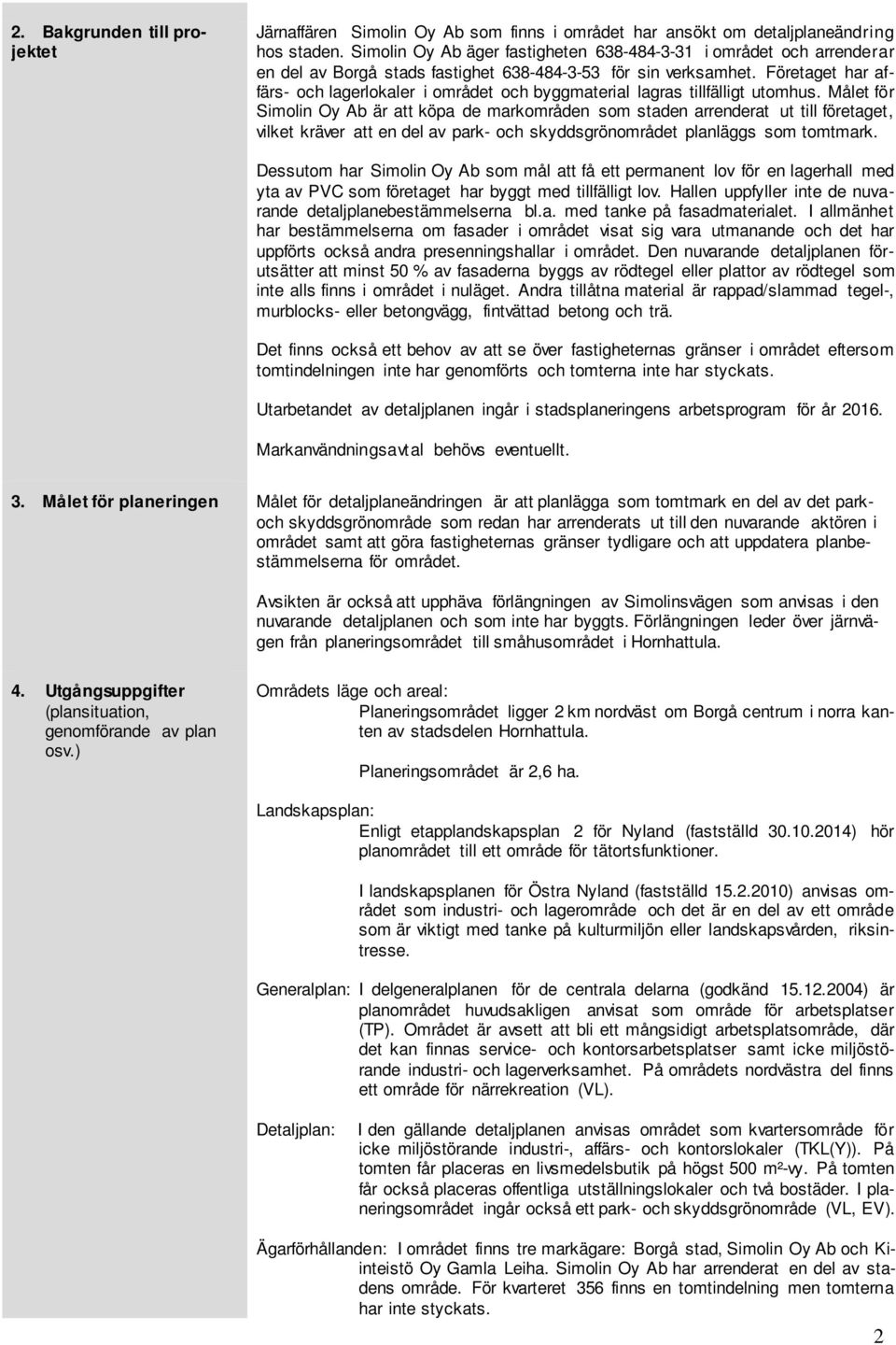 Företaget har affärs- och lagerlokaler i området och byggmaterial lagras tillfälligt utomhus.