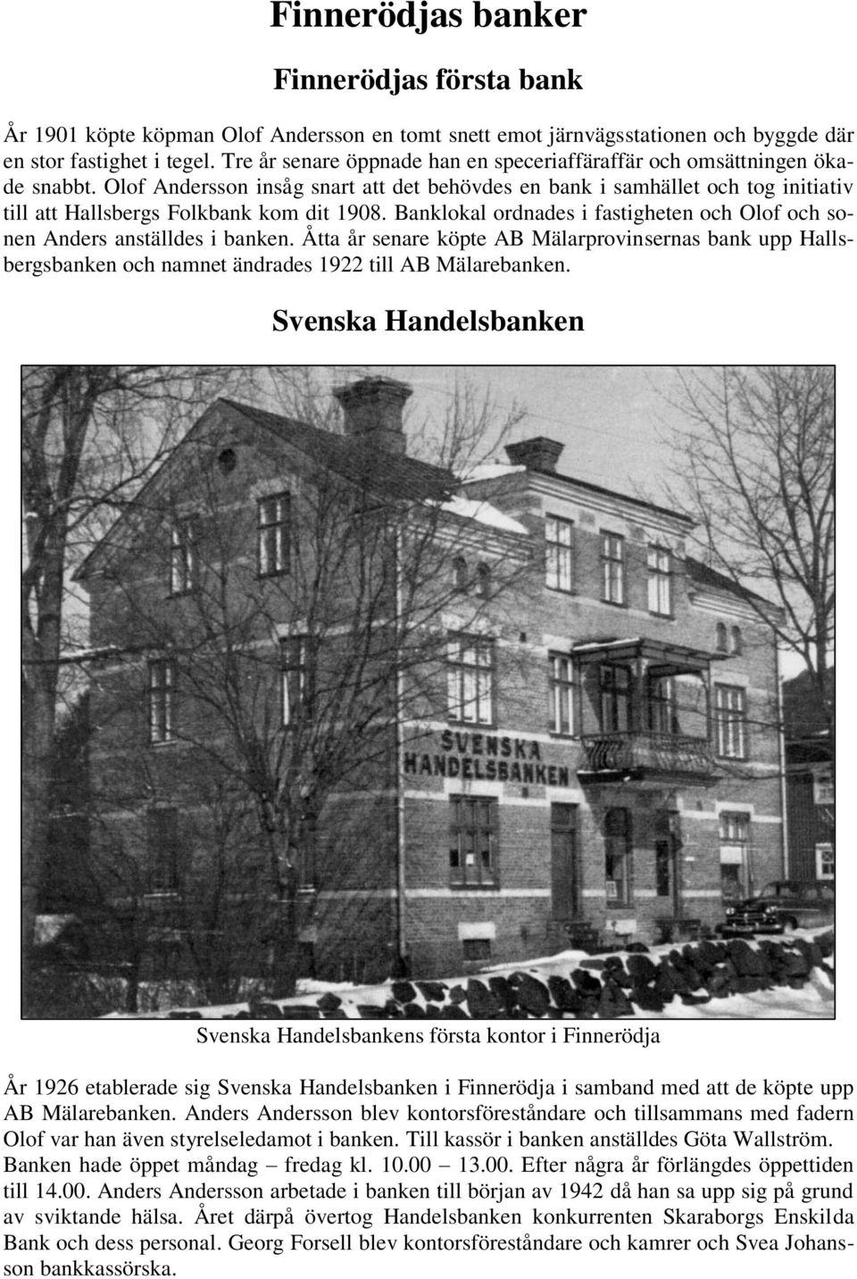 Olof Andersson insåg snart att det behövdes en bank i samhället och tog initiativ till att Hallsbergs Folkbank kom dit 1908.