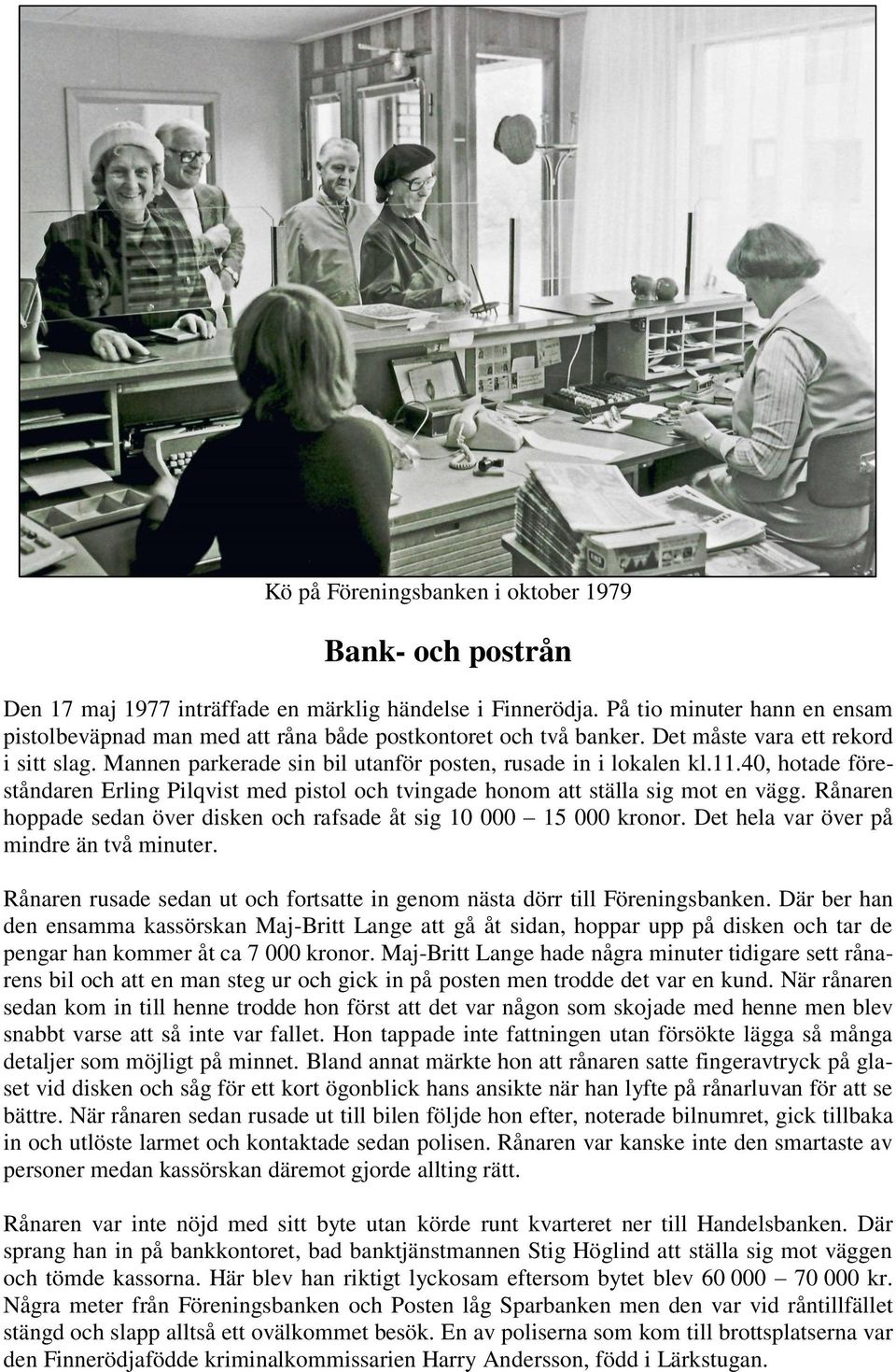 11.40, hotade föreståndaren Erling Pilqvist med pistol och tvingade honom att ställa sig mot en vägg. Rånaren hoppade sedan över disken och rafsade åt sig 10 000 15 000 kronor.