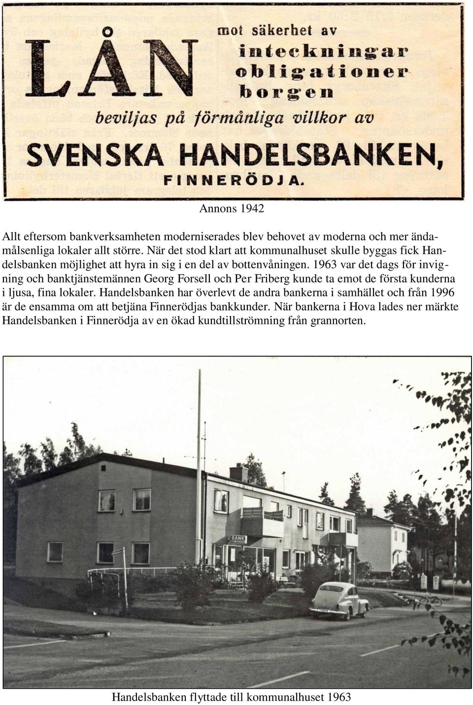 1963 var det dags för invigning och banktjänstemännen Georg Forsell och Per Friberg kunde ta emot de första kunderna i ljusa, fina lokaler.
