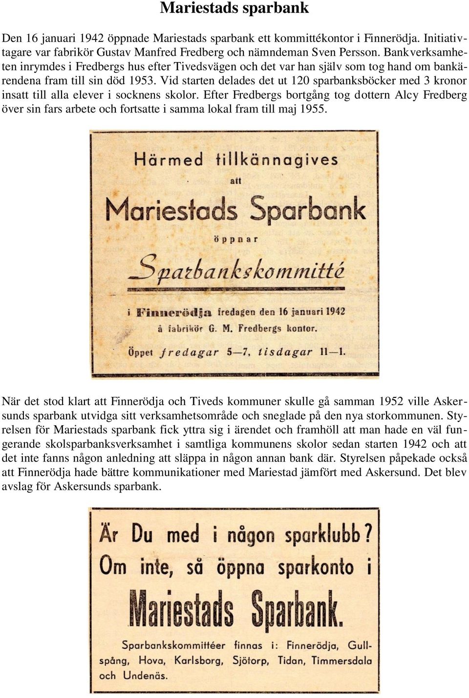 Vid starten delades det ut 120 sparbanksböcker med 3 kronor insatt till alla elever i socknens skolor.