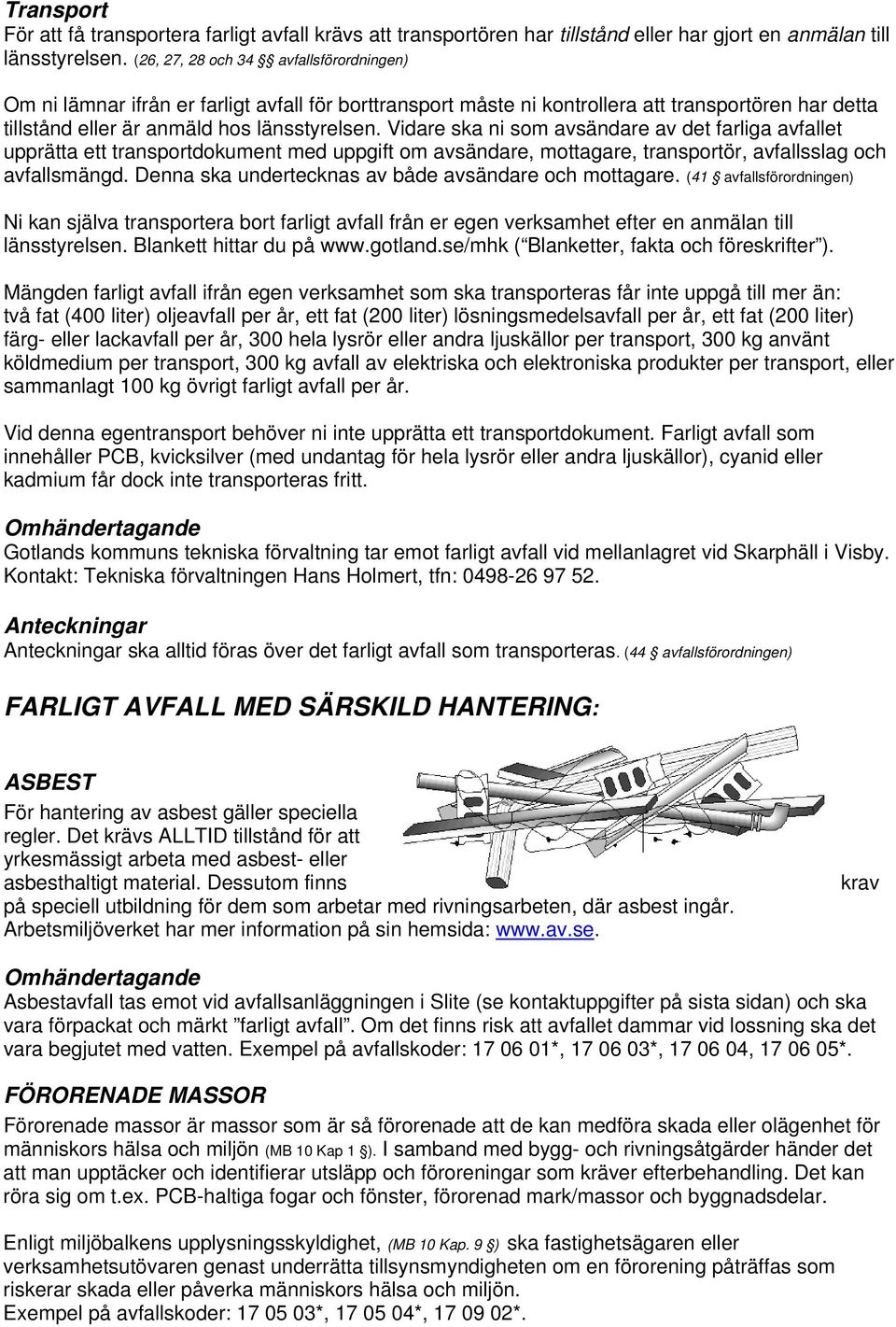 Vidare ska ni som avsändare av det farliga avfallet upprätta ett transportdokument med uppgift om avsändare, mottagare, transportör, avfallsslag och avfallsmängd.