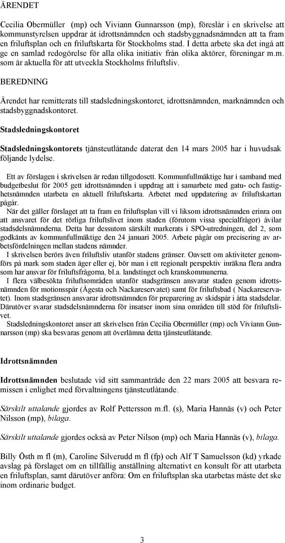 BEREDNING Ärendet har remitterats till stadsledningskontoret, idrottsnämnden, marknämnden och stadsbyggnadskontoret.