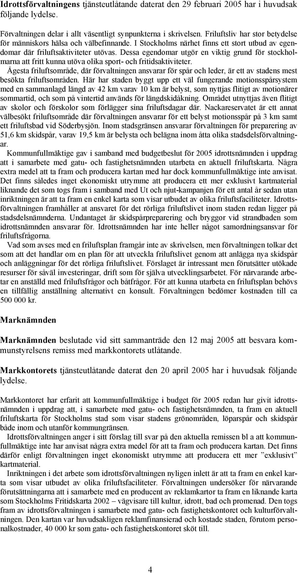 Dessa egendomar utgör en viktig grund för stockholmarna att fritt kunna utöva olika sport- och fritidsaktiviteter.