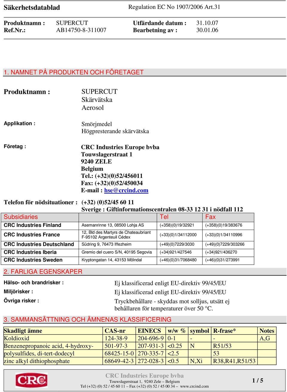 com Telefon för nödsituationer : (+32) (0)52/45 60 11 Sverige : Giftinformationscentralen 08-33 12 31 i nödfall 112 Subsidiaries Tel Fax CRC Industries Finland Asemanrinne 13, 08500 Lohja AS