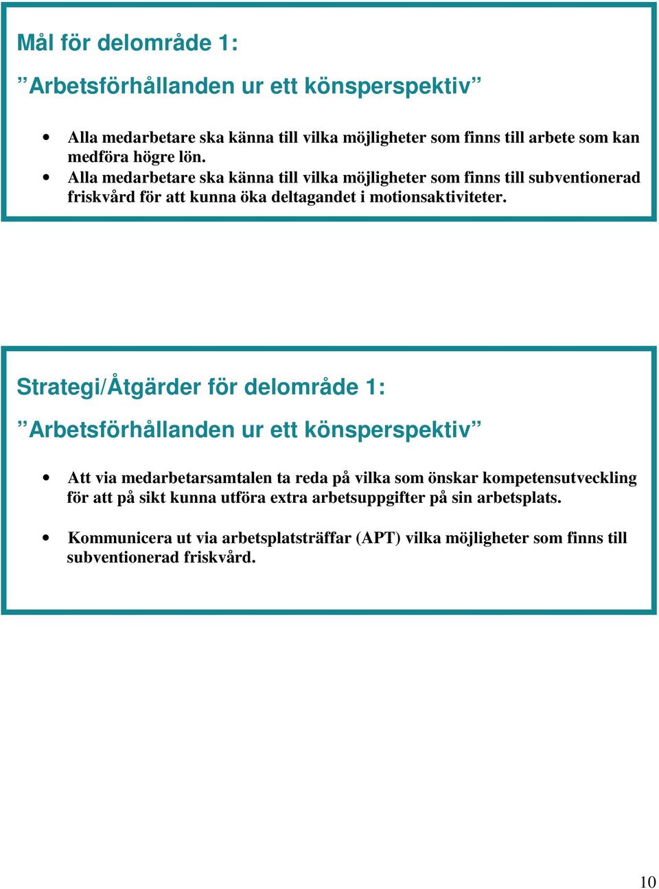 Strategi/Åtgärder för delområde 1: Arbetsförhållanden ur ett könsperspektiv Att via medarbetarsamtalen ta reda på vilka som önskar kompetensutveckling för
