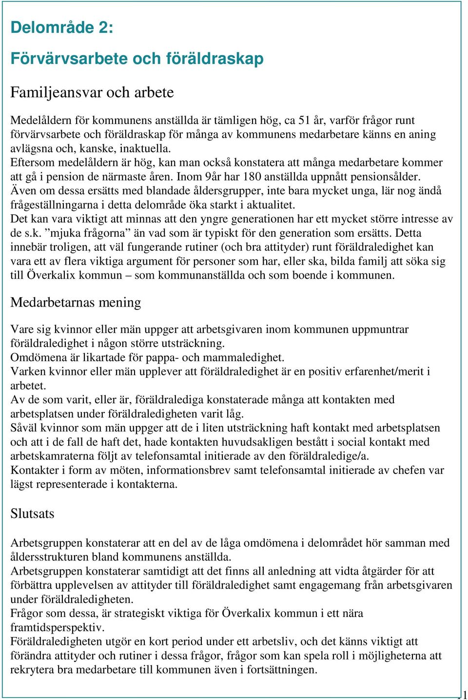Inom 9år har 180 anställda uppnått pensionsålder. Även om dessa ersätts med blandade åldersgrupper, inte bara mycket unga, lär nog ändå frågeställningarna i detta delområde öka starkt i aktualitet.