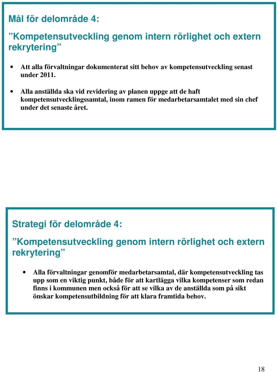 Strategi för delområde 4: Kompetensutveckling genom intern rörlighet och extern rekrytering Alla förvaltningar genomför medarbetarsamtal, där kompetensutveckling tas upp som en