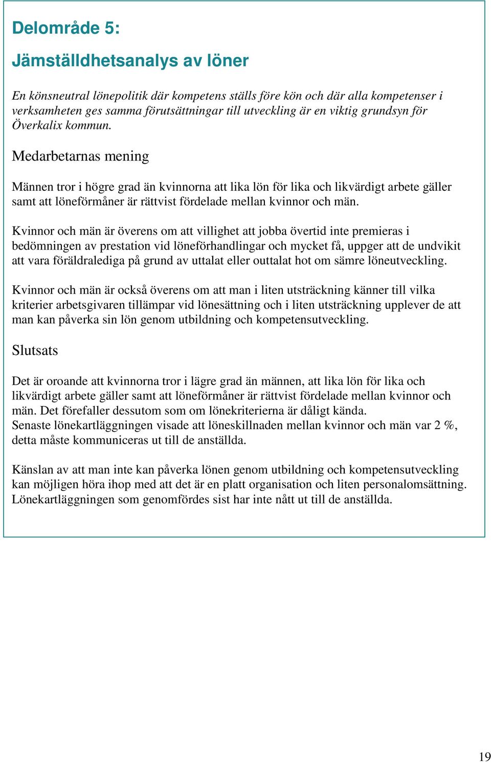 Medarbetarnas mening Männen tror i högre grad än kvinnorna att lika lön för lika och likvärdigt arbete gäller samt att löneförmåner är rättvist fördelade mellan kvinnor och män.