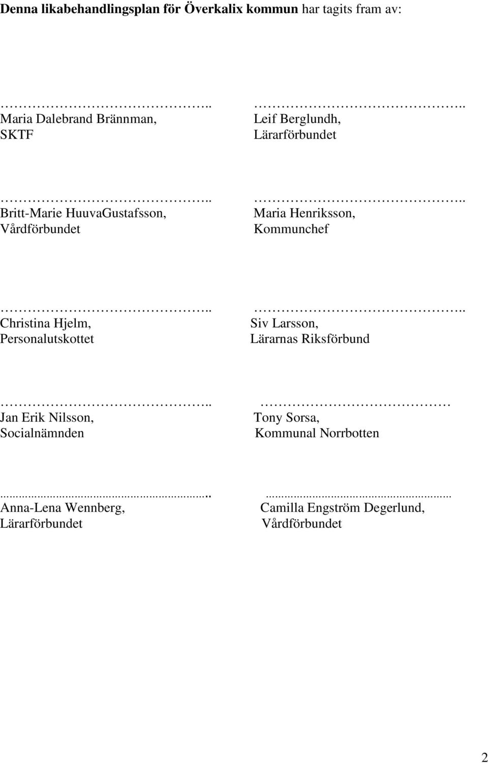 . Maria Henriksson, Kommunchef.. Christina Hjelm, Personalutskottet.. Siv Larsson, Lärarnas Riksförbund.
