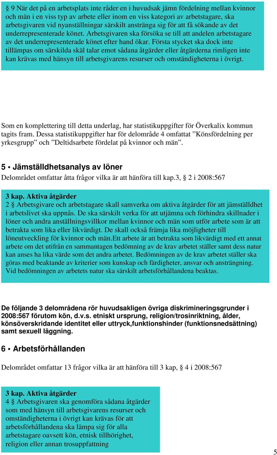Första stycket ska dock inte tillämpas om särskilda skäl talar emot sådana åtgärder eller åtgärderna rimligen inte kan krävas med hänsyn till arbetsgivarens resurser och omständigheterna i övrigt.