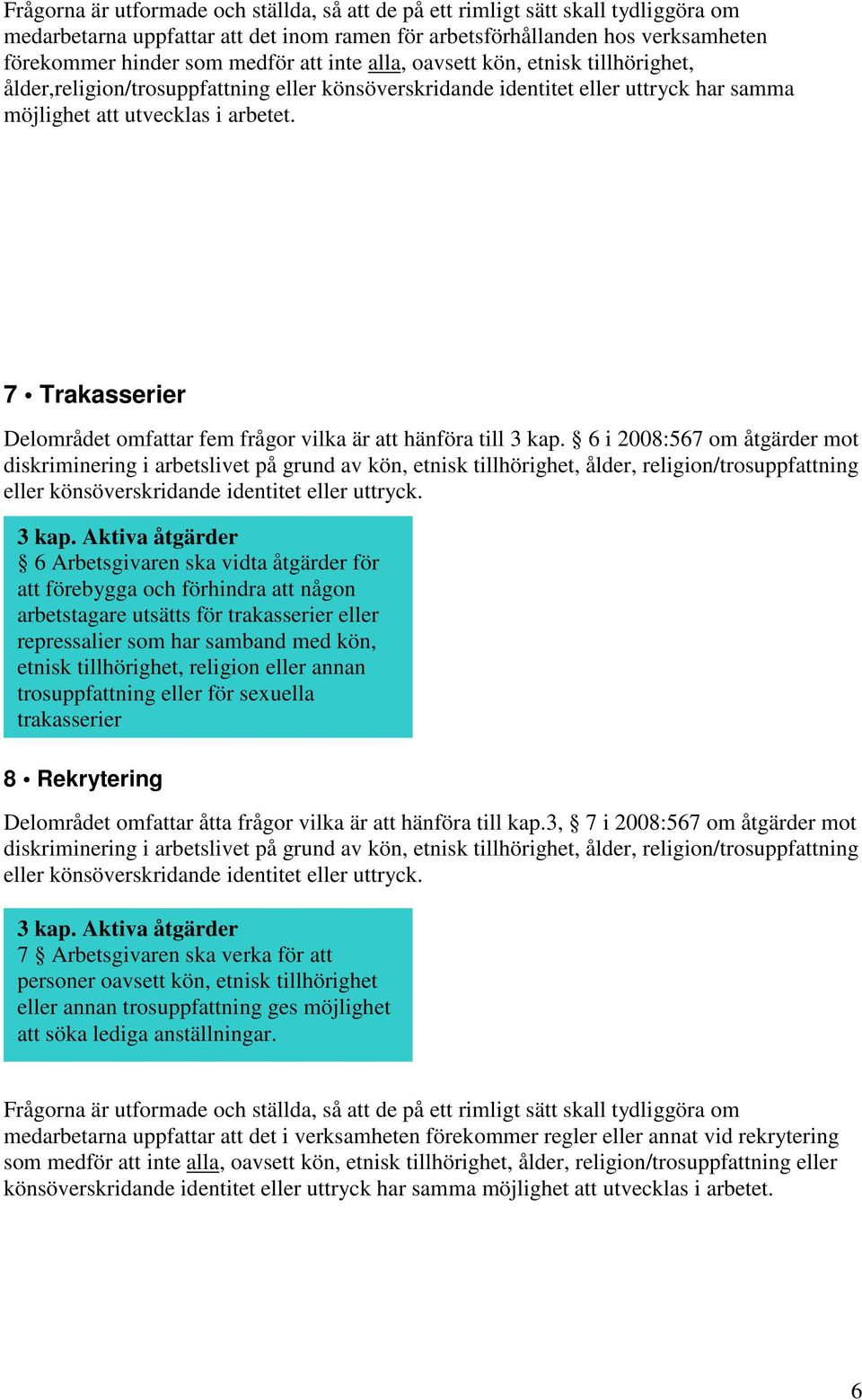 7 Trakasserier Delområdet omfattar fem frågor vilka är att hänföra till 3 kap.