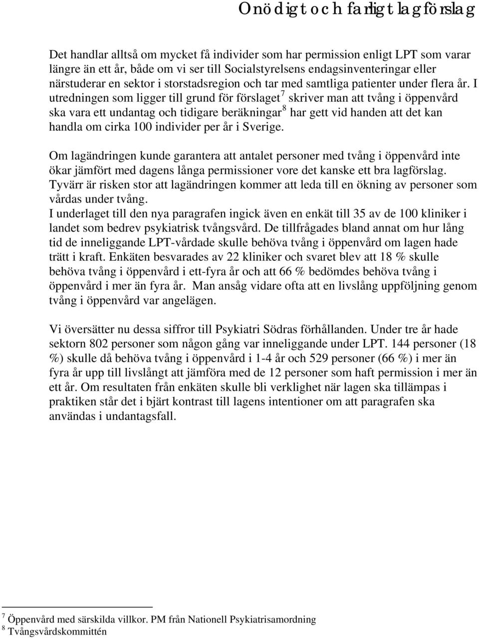 I utredningen som ligger till grund för förslaget 7 skriver man att tvång i öppenvård ska vara ett undantag och tidigare beräkningar 8 har gett vid handen att det kan handla om cirka 100 individer