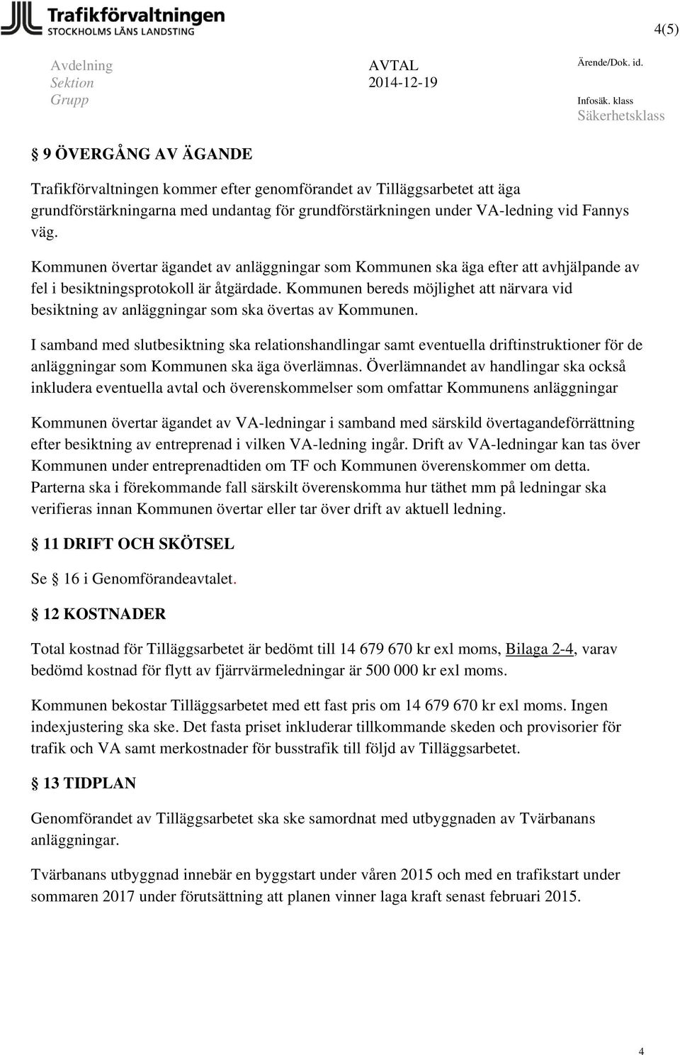 Kommunen övertar ägandet av anläggningar som Kommunen ska äga efter att avhjälpande av fel i besiktningsprotokoll är åtgärdade.