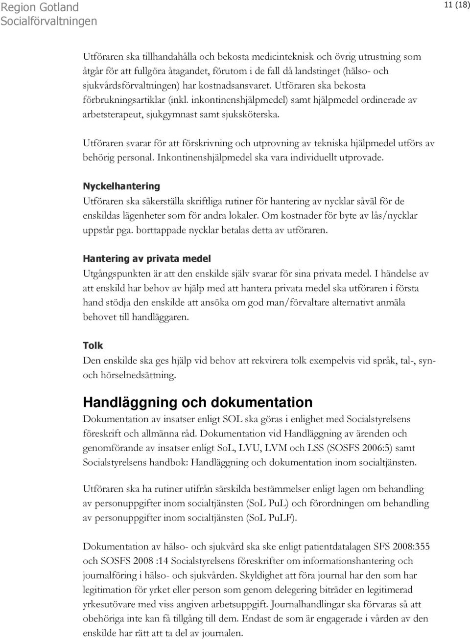 Utföraren svarar för att förskrivning och utprovning av tekniska hjälpmedel utförs av behörig personal. Inkontinenshjälpmedel ska vara individuellt utprovade.