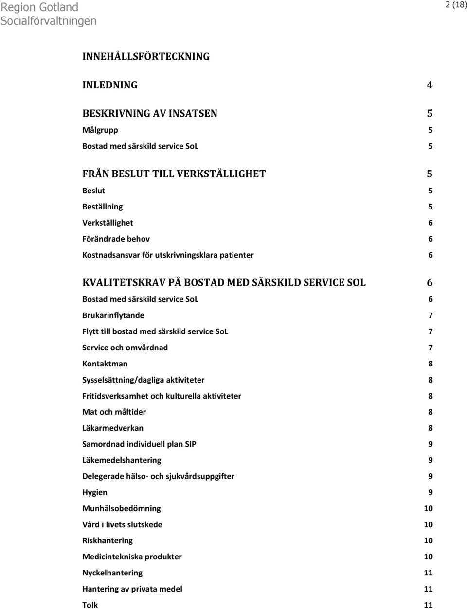 SoL 7 Service och omvårdnad 7 Kontaktman 8 Sysselsättning/dagliga aktiviteter 8 Fritidsverksamhet och kulturella aktiviteter 8 Mat och måltider 8 Läkarmedverkan 8 Samordnad individuell plan SIP 9