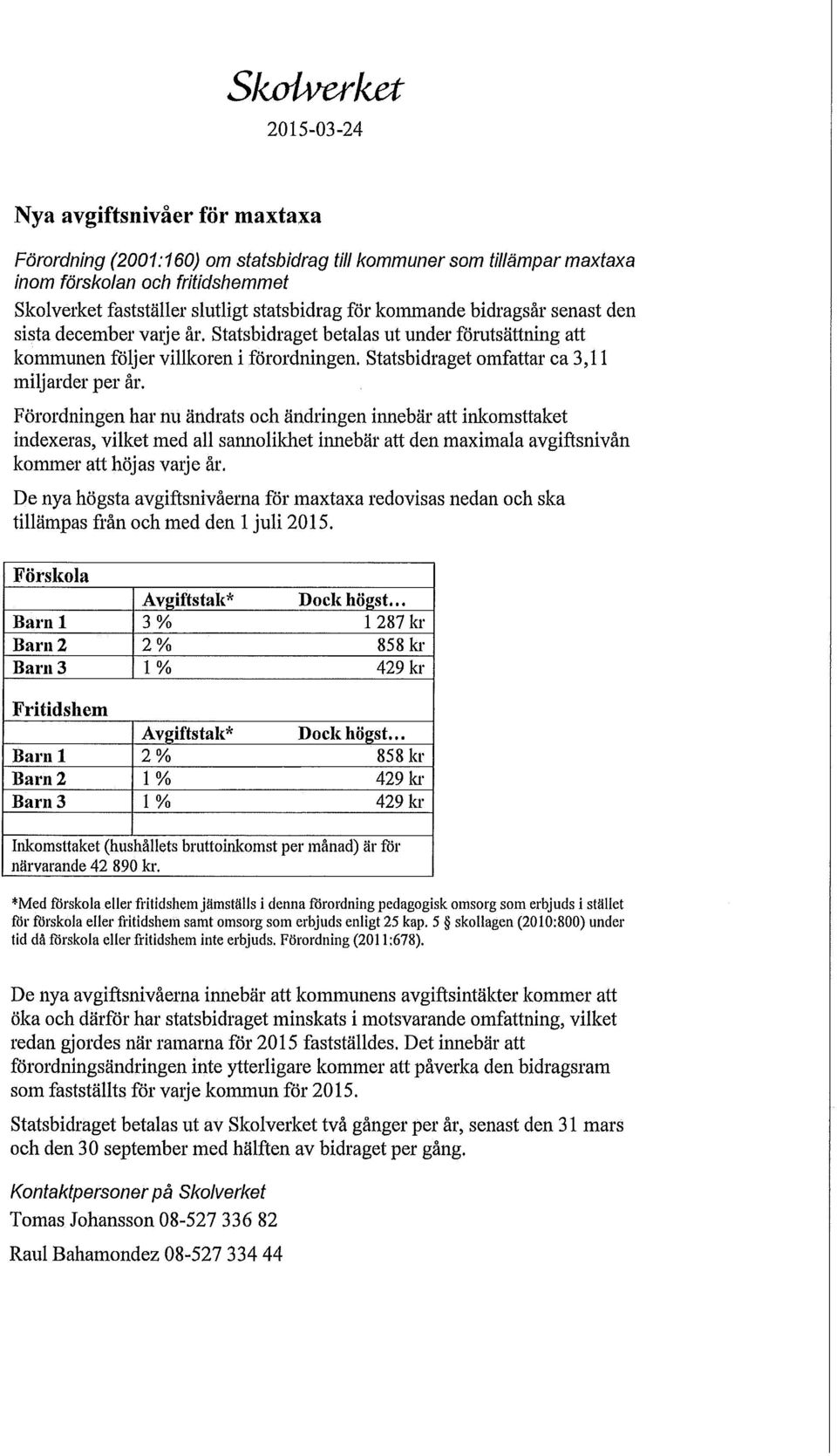 Förordningen har nu ändrats och ändringen innebär att inkomsttaket indexeras, vilket med all sannolikhet innebär att den maximala avgiftsnivån kommer att höjas varje år.