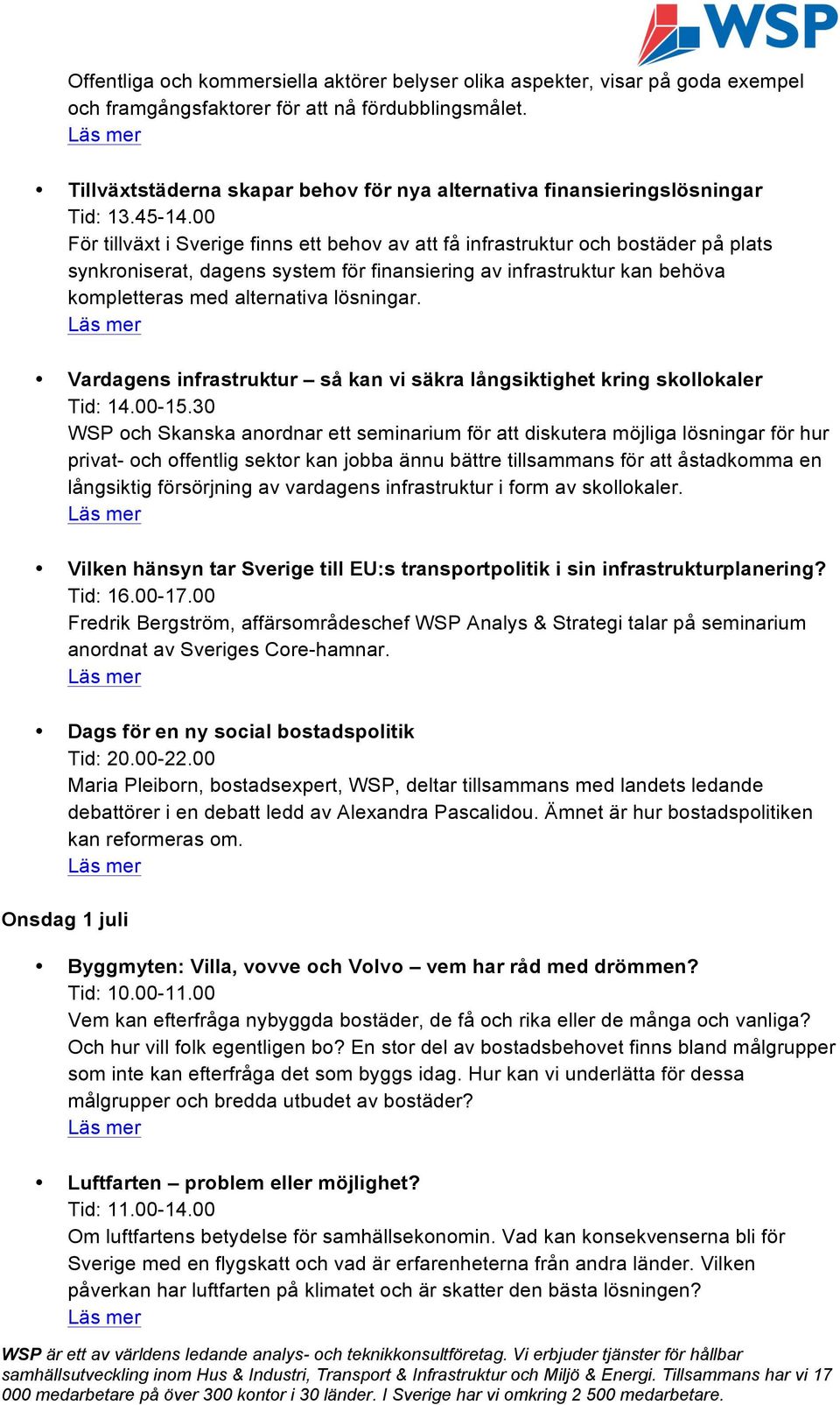 00 För tillväxt i Sverige finns ett behov av att få infrastruktur och bostäder på plats synkroniserat, dagens system för finansiering av infrastruktur kan behöva kompletteras med alternativa