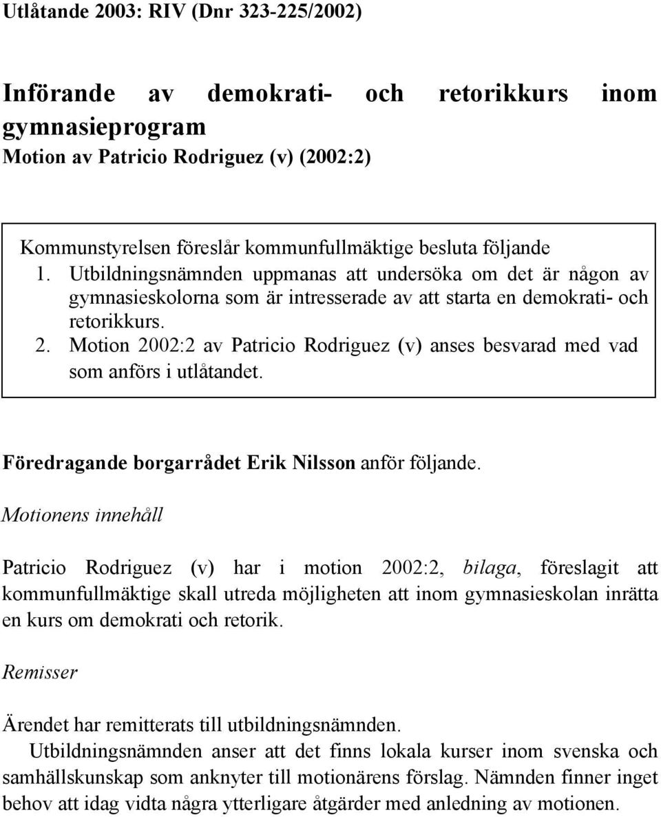 Motion 2002:2 av Patricio Rodriguez (v) anses besvarad med vad som anförs i utlåtandet. Föredragande borgarrådet Erik Nilsson anför följande.