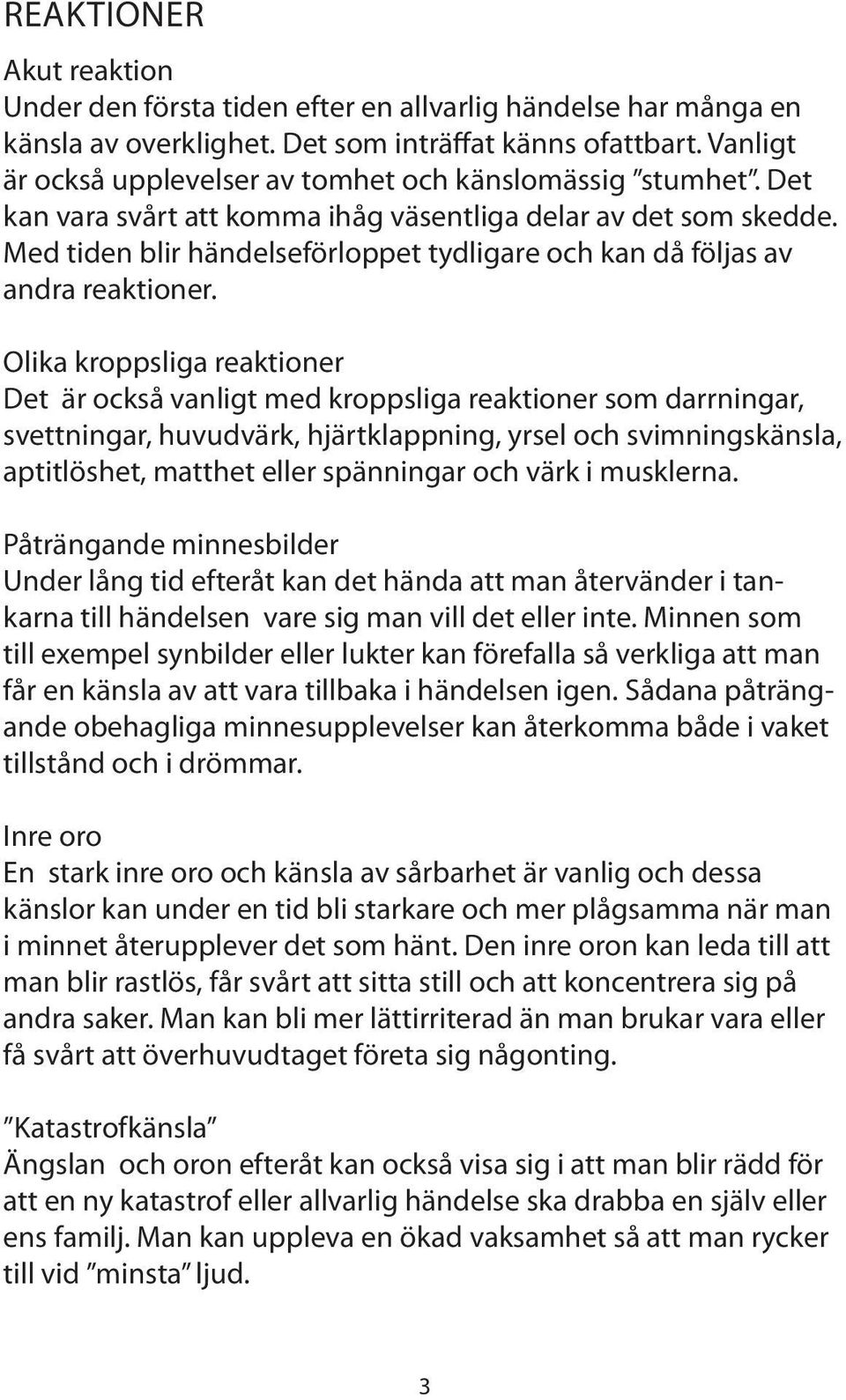 Med tiden blir händelseförloppet tydligare och kan då följas av andra reaktioner.